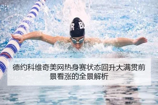 德约科维奇美网热身赛状态回升大满贯前景看涨的全景解析